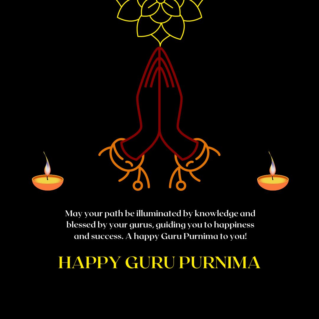 May your path be illuminated by knowledge and blessed by your gurus, guiding you to happiness and success. A happy Guru Purnima to you! - Guru Purnima Wishes wishes, messages, and status